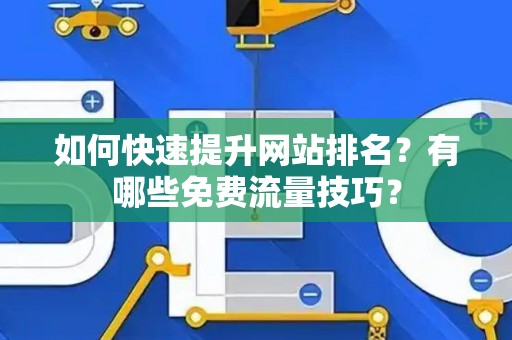 如何快速提升网站排名？有哪些免费流量技巧？